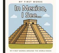 My First Words: In Mexico, I See... Baby and Toddler Picture Book: Travel and Explore Famous Places, Food, and Culture Through Real Objects, Sight Words and Simple Sentences | 6 x 6 inches