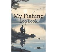 My Fishing Log Book: Fishing Journal Designed to Track and Record Fishing Activities, Including Date, Location, Weather, Species.... Ideal Gift for Fishing Enthusiasts, Men, Adults and Teens