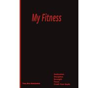 My Fitness: Dedication, Discipline, Strength, Focus, Crush Your Goals. Remember You are Awesome!