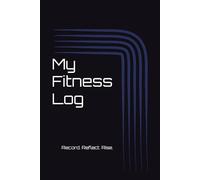 My Fitness Log: Record. Reflect. Rise.