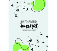 My Fitspiration Journal: Fitness, Nutrition, Mindset.