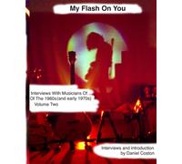 My Flash On You, Volume Two: Interviews With Musicians Of The 1960s (and early 1970s)