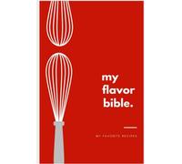 My Flavor Bible: My Favorite Recipes