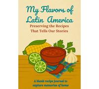 MY FLAVORS OF LATIN AMERICA: Preserving the Recipes That Tells Our Stories | A blank recipe journal