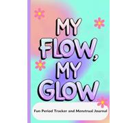 My Flow, My Glow: Fun Period Tracker & Menstrual Journal for Tweens, Teens & Young Girls
