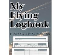 My Flying Logbook Flight Simulation Pilot Log: Track Virtual Flights and Milestones - Ideal for All Types of Aircraft and Flight Sim Enthusiasts