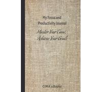 My Focus and Productivity Journal: Master Your Time, Achieve Your Goals