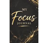 My Focus Journal - A Notebook for Writing Goals, Priorities, and Personal Reflections: Guided Prompts for Goal Setting, Planning, and Daily ... Insights. Elegant Black and Gold Book Cover