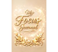 My Focus Journal - A Notebook for Writing Goals, Priorities, and Personal Reflections: Guided Prompts for Goal Setting, Planning, and Daily ... and Insights. Elegant Beige Book Cover.