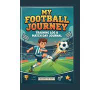 My Football Journey: Training Log & Match Day Journal for Kids, Soccer Progress Tracker with Performance Rating and Goal Setting