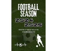 MY FOOTBALL SEASON 2024 2025: IL DIARIO DEL CALCIATORE PER NON DIMENTICARE LA TUA STAGIONE CALCISTICA - MATCH, GOAL, ASSIST, VOTI DELLE TUE PARTITE DI CALCIO