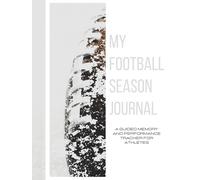 My Football Season Journal: A Guided Memory and Performance Tracker for Athletes