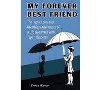 My Forever Best Friend: THE HIGHS, LOWS AND BREATHLESS ADVENTURES OF A LIFE LIVED WELL WITH TYPE 1 DIABETES