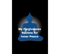 MY Forgiveness Routine For Inner Peace: / 6x9 Pocket-Size/ 3 Motivating Pages/ 117 Workbook Lessons/ Glossy Cover/