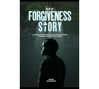 MY FORGIVNESS STORY: A genocide survivor's story of forgiveness & in depth study of the theme