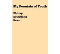 My Fountain of Youth: Writing Everything Down: Funny Gift Notebook Journal for Friends and Family