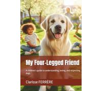 My Four-Legged Friend: A children’s guide to understanding, loving, and respecting dogs