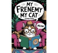 My Frenemy, My Cat: A Beginner’s Guide to Cat Parenting for People Who Never Thought They’d Be Cat Parents