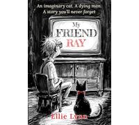 My Friend Ray: An Imaginary cat. A dying man. A story you'll never forget.