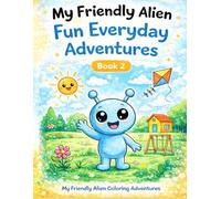 My Friendly Alien: My Friendly Alien: Fun Everyday Adventures
