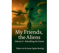 My Friends, the Aliens Volume II - Rebuilding the Future: 2