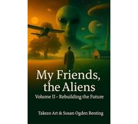 My Friends, the Aliens: Volume II - Rebuilding the Future