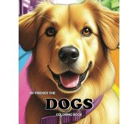 My friends the dogs: Coliring book with 57 different pictures. For all ages (kids and adults)
