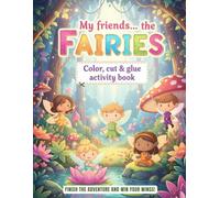 My Friends… the Fairies: Color, cut & glue activity book. FINISH THE ADVENTURE AND WIN YOUR WINGS!