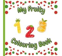 My Fruity 1-2-3 Colouring Book: Fun Fruit-Themed Number Book for Ages 3 - 7