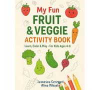 My Fun Fruits and Vegetables Activity Book: Learn, Color & Play - For Kids Ages 4-8 | With Recipes, Questions, Coloring Pages, and Fun Games