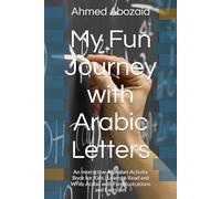 My Fun Journey with Arabic Letters: An Interactive Alphabet Activity Book for Kids | Learn to Read and Write Arabic with Fun Illustrations and Exercises