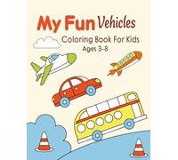 My Fun Vehicles Coloring Book for Kids Ages 3-8: Big Collection of Cars, Trucks, Buses, Trains, Planes, Boats & More | Fun and Easy Coloring Pages for Boys and Girls