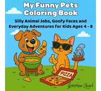 My Funny Pets Coloring Book: Silly Animal Jobs, Goofy Faces and Everyday Adventures For Kids Ages 4 - 8
