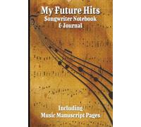 My Future Hits: Songwriting Notebook with Lined Pages + 20 Music Manuscript Sheets