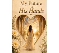 My Future in His Hands: A 45-Day Journey to Trust the God Who Holds Tomorrow