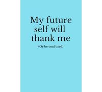 My Future Self Will Thank Me (Or Be Confused): Hilarious Notebook Journal - The Perfect Gift for Friends & Family