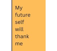 MY FUTURE SELF WILL THANK YOU: FUNNY GIFT NOTEBOOK JOURNAL FOR FRIENDS AND FAMILY