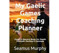 My Gaelic Games Coaching Planner: Coach's Record Book for Gaelic Football, Hurling & Camogie