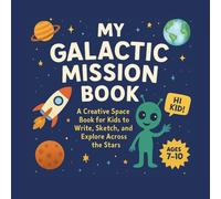 My Galactic Mission Book: A Creative Space Book for Kids ages 7-10 to Write, Sketch, and Explore Across the Stars