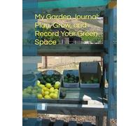 My Garden Journal: Plan, Grow, and Record Your Green Space