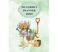 My Garden Planner 2025: Logbook of Vegetable and Flower Gardening