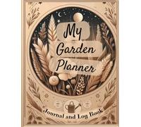 My Garden Planner, Journal and log Book: Monthly Sowing and Planting Organizer for Gardeners; Plant Logs, Cutting Logs, Yearly Tracker and more...