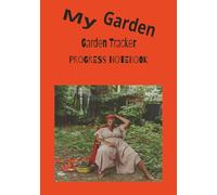 My Garden Tracker: A Garden and Plant Progress Notebook