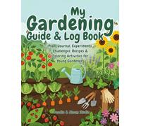 My Gardening Guide & Log Book: Plant Journal, Experiments, Challenges, Recipes & Coloring Activities for Young Gardeners