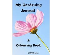 My Gardening Journal & Colouring Book: A note book for recording your gardening experiences, desires and plants. With beautiful colouring in images of flower and garden related designs.