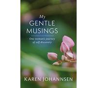 My gentle musings: one woman's journey of self discovery - Johannsen Karen