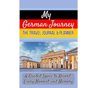 My German Journey: A Guided Space to Record Every Moment and Memory. Germany Travel Journal and Planner