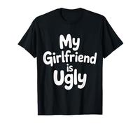 My Girlfriend Is Ugly Sarcasm Banters Boyfriend - Maglietta