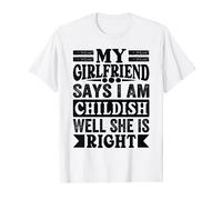 My Girlfriend Says I Am Childish Well She Is Right - Funny Maglietta