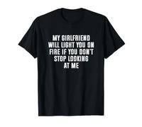 My Girlfriend Will Light You On Fire Stop Looking at Me Maglietta